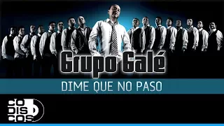 Dime Que No Paso, Grupo Galé - Audio