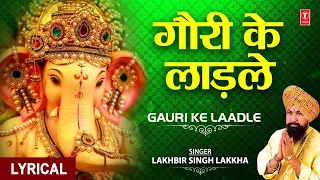 बुधवार Special गणेश भजन Gauri Ke Laadle Lyrical, Ganesh Bhajan, LAKHBIR SINGH LAKKHA,Ganpati Padharo