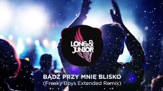 Long & Junior - Bądź Przy Mnie Blisko (Freaky Boys Remix)