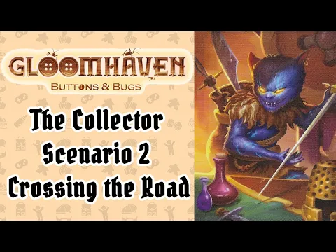 The Collector & Scenario 2: Crossing the Road | Gloomhaven Buttons & Bugs