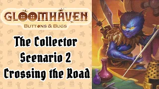 The Collector & Scenario 2: Crossing the Road | Gloomhaven Buttons & Bugs