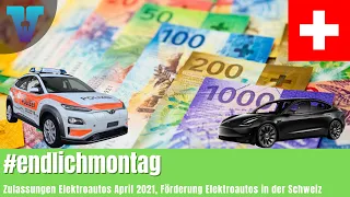 Zulassungen April 2021, Förderung in der Schweiz - #endlichmontag [Deutsch 4K] | Vision E Drive #101