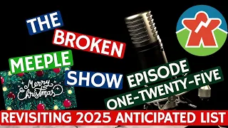 Broken Meeple Podcast - Episode 125 - Revisiting The 2025 Anticipated List