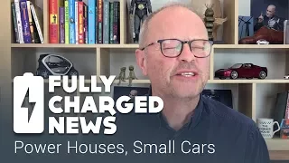 Power Houses, Small Cars | Fully Charged News