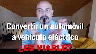 Convertir un automóvil a eléctrico: Una buena idea... ¿realizable?