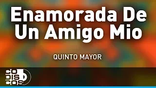 Enamorada De Un Amigo Mio, Quinto Mayor - Audio