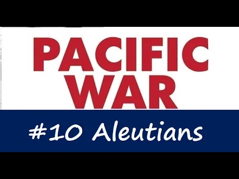 Pacific War Battles - #10 Aleutians