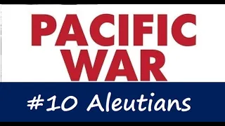 Pacific War Battles - #10 Aleutians