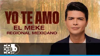 Yo Te Amo Regional Mexicano, EL MEKE - Video oficial