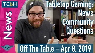 Off The Table - April 8, 2019 - Weekly boardgame news in 10 min or less