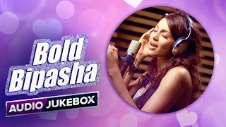 Bold Bipasha | Audio Jukebox