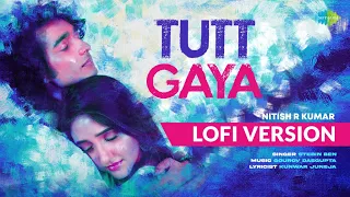 Tutt Gaya | LoFi Chill Mix | Stebin Ben | Shantanu Maheshwari | Ashnoor Kaur | 2022