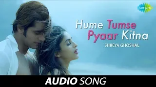 Hume Tumse Pyaar Kitna | Audio |  हमें तुम से प्यार कितना | Shreya Ghoshal | Karanvir Bohra | Priya