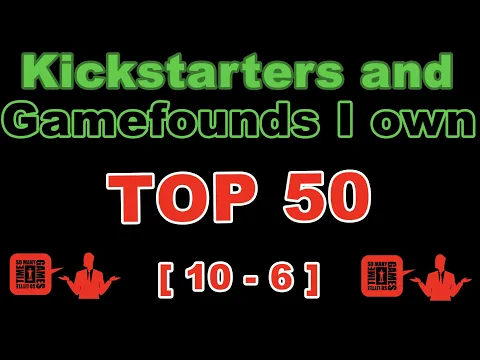 [10 - 6] - TOP 50 Kickstarters/Gamefounds I Own!