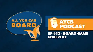 AYCB Podcast: Episode #12 - Board Game Foreplay