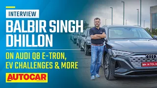 Audi India's Balbir Singh Dhillon on the Q8 e-tron, EV challenges & more |Interview| Autocar India