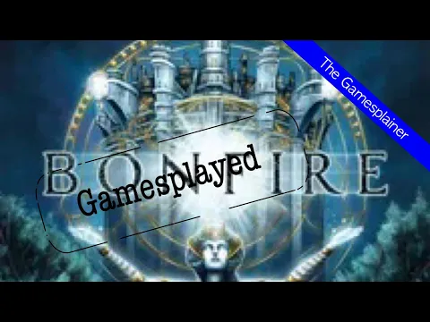 Bonfire Gamesplained - Part 2 (Gamesplayed)