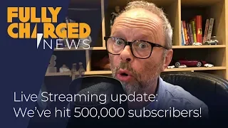 500,000 subscribers. Thank you for watching | Fully Charged