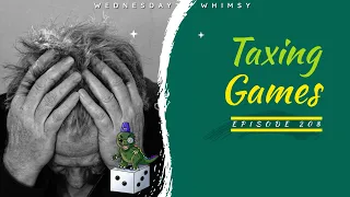 Wednesday Whimsy - Episode 208 - Taxing Games