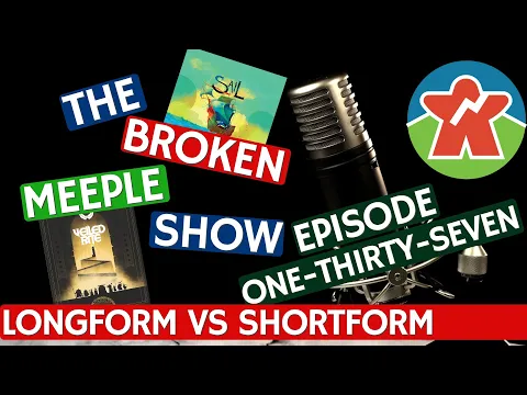 Broken Meeple Podcast 137 - Longform vs Shortform Content