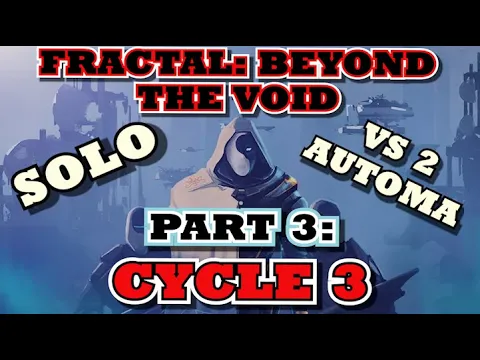 [PART 3] Fractal: Beyond The Void - Solo vs 2 Automa [CYCLE 3]