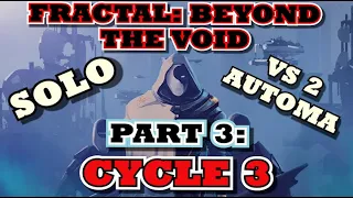 [PART 3] Fractal: Beyond The Void - Solo vs 2 Automa [CYCLE 3]