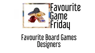 Favourite Game Friday - Favourite Designer