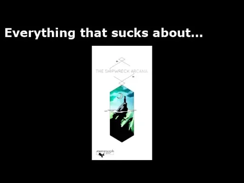 Everything that sucks about... The Shipwreck Arcana