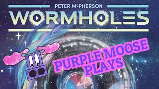 Purple Moose Plays...Wormholes (solo)