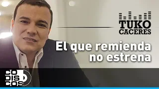 El Que Remienda No Estrena, Tuko Cáceres - Video Letra