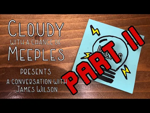 More Ideas with James Wilson Part II - Cloudy with a Chance of Meeples