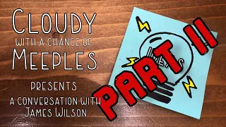 More Ideas with James Wilson Part II - Cloudy with a Chance of Meeples