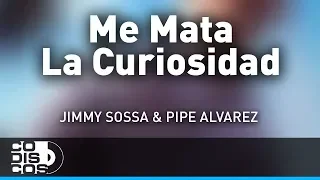 Me Mata La Curiosidad, Jimmy Sossa & Pipe Alvarez - Audio