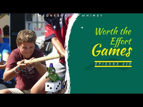 Wednesday Whimsy - Episode 210 - Worth the Effort Games