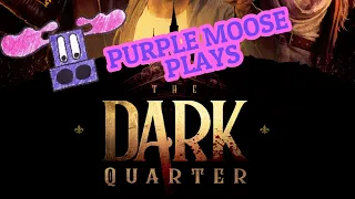 Purple Moose Plays...The Dark Quarter