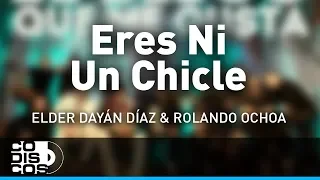 Eres Ni Un Chicle, Elder Dayán Díaz y Rolando Ochoa - Audio