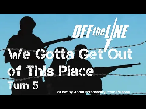 We Gotta Get Out of This Place Turn 5