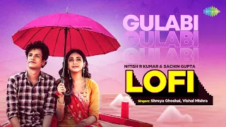 Gulabi | LoFi Chill Mix | Shreya Ghoshal | Vishal Mishra | Sachin Gupta | Nitesh Kumar | Raj Shekhar