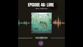 Episode 46 (Mini): Lure