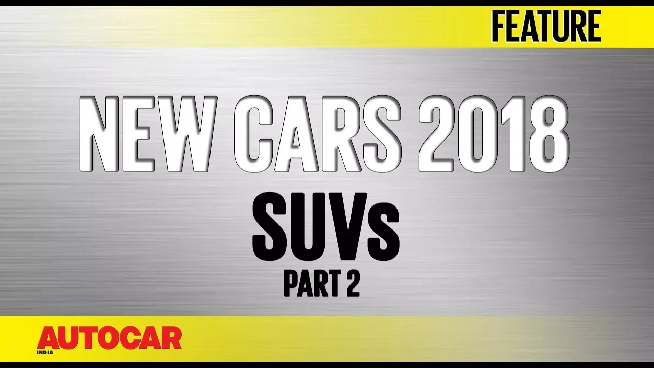 New Cars for 2018 | SUVs - Part 2 | Autocar India