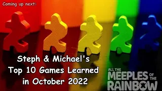 Steph & Michael's Top 10 Games Learned in October 2022