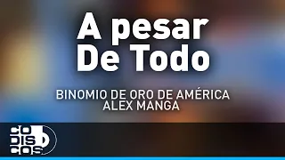 A Pesar De Todo, Binomio De Oro De América Y Alex Manga - Audio