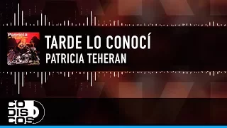 Tarde Lo Conocí, Patricia Teherán, Video Letra