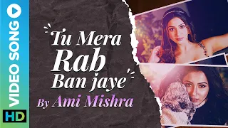 Tu Mera Rab Ban Jaye | Ami Mishra | Raaj Aashoo | Latest Music Video 2022 | Eros Now Music