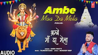 Ambe Maa Da Mela | Punjabi Devi Bhajan | SHERU BHATTI | Full Audio Song