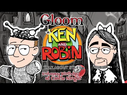 Ken and Robin Talk About Gloom: Unhappy Birthday at Castle Slogar