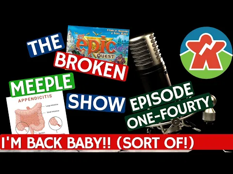 Broken Meeple Podcast 140 - I'M BACK BABY!!