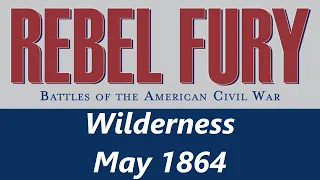 Rebel Fury - Battle of the Wilderness, May 1864