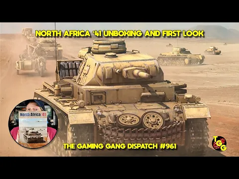 North Africa '41 Unboxing and First Look on The Gaming Gang Dispatch EP 961