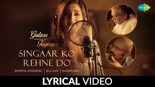 Singaar Ko Rehne Do - LYRICAL Video | Gulzar In Conversation With Tagore | Shaan, Shreya, Shantanu